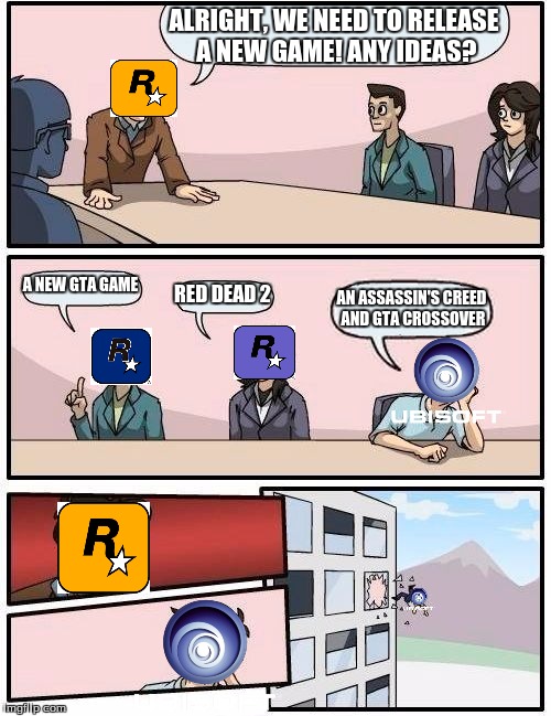 Boardroom Meeting Suggestion | ALRIGHT, WE NEED TO RELEASE A NEW GAME! ANY IDEAS? A NEW GTA GAME; RED DEAD 2; AN ASSASSIN'S CREED AND GTA CROSSOVER | image tagged in memes,boardroom meeting suggestion | made w/ Imgflip meme maker
