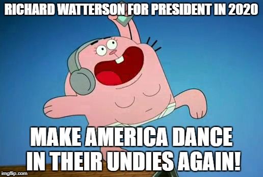 RICHARD WATTERSON FOR PRESIDENT IN 2020; MAKE AMERICA DANCE IN THEIR UNDIES AGAIN! | made w/ Imgflip meme maker