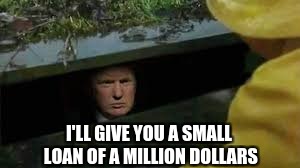 I'LL GIVE YOU A SMALL LOAN OF A MILLION DOLLARS | made w/ Imgflip meme maker