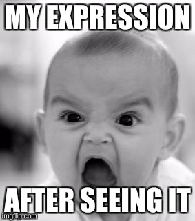 Angry Baby Meme | MY EXPRESSION; AFTER SEEING IT | image tagged in memes,angry baby | made w/ Imgflip meme maker