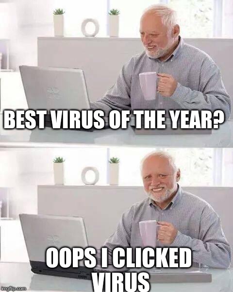 Hide the Pain Harold | BEST VIRUS OF THE YEAR? OOPS I CLICKED VIRUS | image tagged in memes,hide the pain harold | made w/ Imgflip meme maker