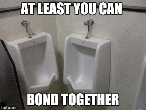 AT LEAST YOU CAN BOND TOGETHER | made w/ Imgflip meme maker