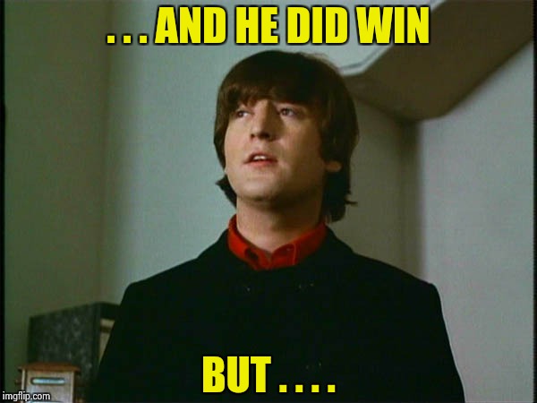 John Lennon | . . . AND HE DID WIN BUT . . . . | image tagged in john lennon | made w/ Imgflip meme maker