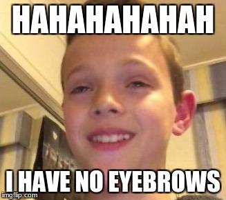 What is that | HAHAHAHAHAH; I HAVE NO EYEBROWS | image tagged in what is that | made w/ Imgflip meme maker