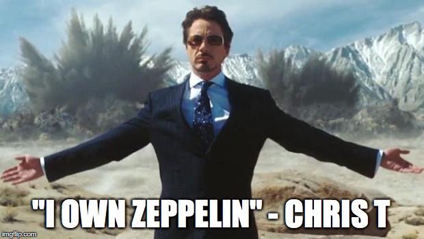 Iron Man | "I OWN ZEPPELIN" - CHRIS T | image tagged in iron man | made w/ Imgflip meme maker