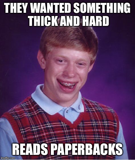 Bad Luck Brian Meme | THEY WANTED SOMETHING THICK AND HARD READS PAPERBACKS | image tagged in memes,bad luck brian | made w/ Imgflip meme maker
