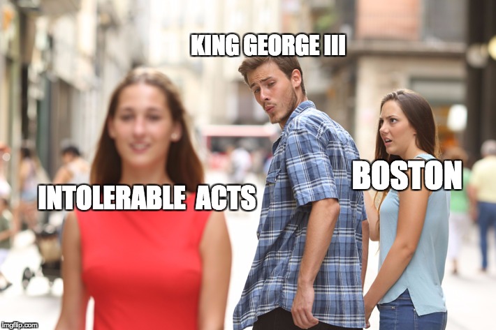 Guy checks out girl  | KING GEORGE III; BOSTON; INTOLERABLE 
ACTS | image tagged in guy checks out girl | made w/ Imgflip meme maker