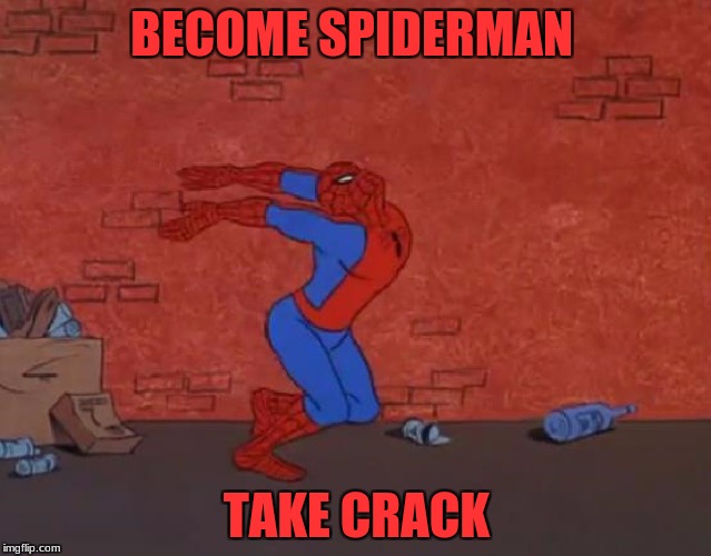 spiderman on drugs | BECOME SPIDERMAN; TAKE CRACK | image tagged in spiderman on drugs | made w/ Imgflip meme maker