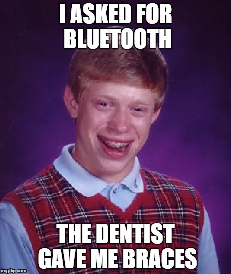 Bad Luck Brian Meme | I ASKED FOR BLUETOOTH; THE DENTIST GAVE ME BRACES | image tagged in memes,bad luck brian | made w/ Imgflip meme maker