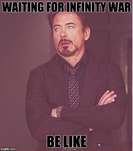Face You Make Robert Downey Jr | WAITING FOR INFINITY WAR; BE LIKE | image tagged in memes,face you make robert downey jr | made w/ Imgflip meme maker