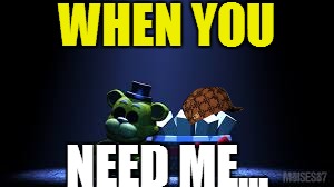 WHEN YOU; NEED ME... | image tagged in thank you for selecting exotic butters,scumbag | made w/ Imgflip meme maker