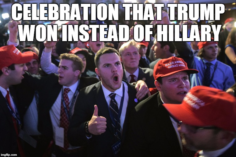 CELEBRATION THAT TRUMP WON INSTEAD OF HILLARY | made w/ Imgflip meme maker