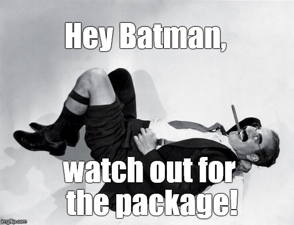 recumbent Groucho | Hey Batman, watch out for the package! | image tagged in recumbent groucho | made w/ Imgflip meme maker