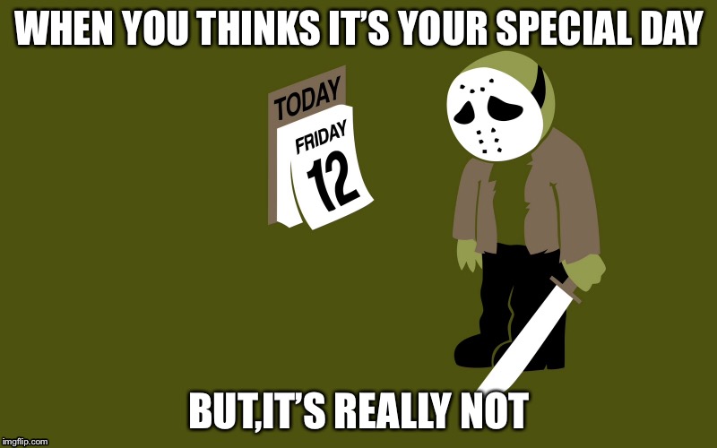 Not my day | WHEN YOU THINKS IT’S YOUR SPECIAL DAY; BUT,IT’S REALLY NOT | image tagged in its not going to happen | made w/ Imgflip meme maker