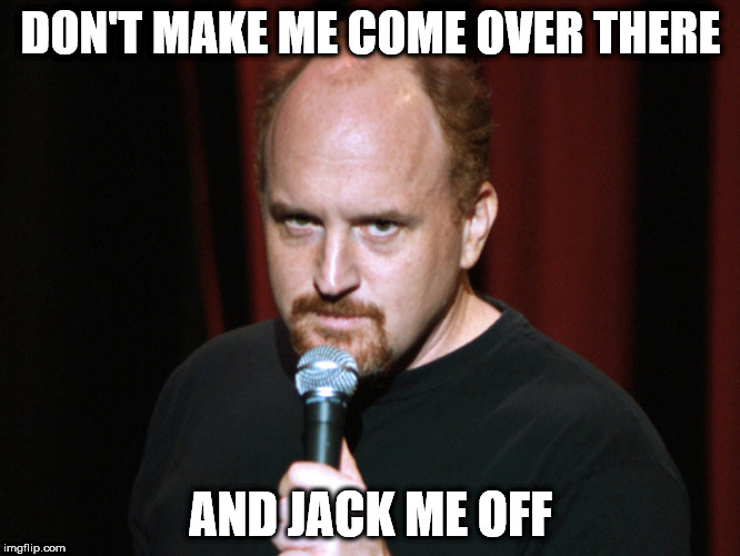 DON'T MAKE ME COME OVER THERE; AND JACK ME OFF | image tagged in jack myselfoff | made w/ Imgflip meme maker