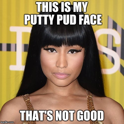 THIS IS MY PUTTY PUD FACE THAT'S NOT GOOD | made w/ Imgflip meme maker