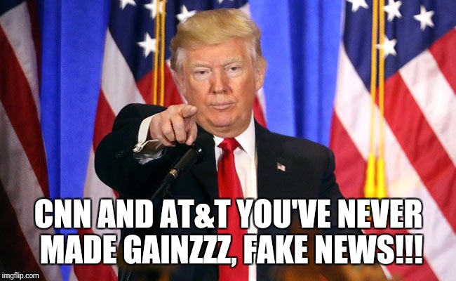 Trump Fake News | CNN AND AT&T YOU'VE NEVER MADE GAINZZZ, FAKE NEWS!!! | image tagged in trump fake news | made w/ Imgflip meme maker