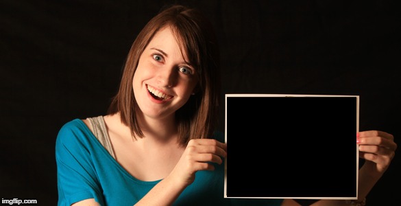 High Quality Overly Attached Girlfriend Blank Sign Craziness Blank Meme Template