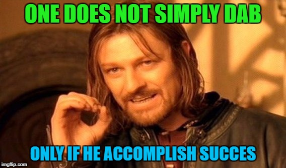 One Does Not Simply Meme | ONE DOES NOT SIMPLY DAB; ONLY IF HE ACCOMPLISH SUCCES | image tagged in memes,one does not simply | made w/ Imgflip meme maker