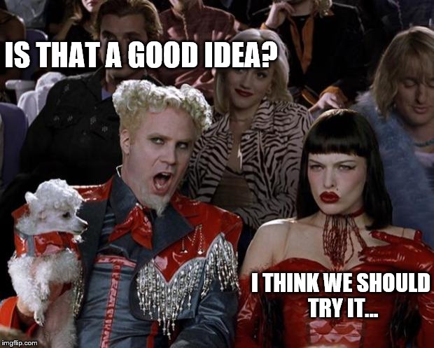 IS THAT A GOOD IDEA? I THINK WE SHOULD TRY IT... | image tagged in memes,mugatu so hot right now | made w/ Imgflip meme maker