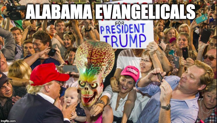 ALABAMA EVANGELICALS | image tagged in memes | made w/ Imgflip meme maker