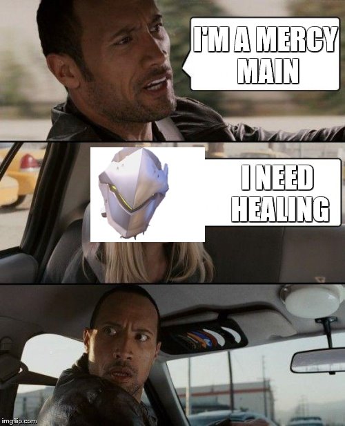 The Rock Driving Meme | I'M A MERCY MAIN; I NEED HEALING | image tagged in memes,the rock driving | made w/ Imgflip meme maker
