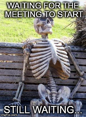 Waiting Skeleton Meme | WAITING FOR THE MEETING TO START; STILL WAITING... | image tagged in memes,waiting skeleton | made w/ Imgflip meme maker