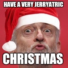 HAVE A VERY JERRYATRIC; CHRISTMAS | image tagged in jeremy corbyn,christmas,lunatic | made w/ Imgflip meme maker