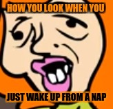 HOW YOU LOOK WHEN YOU; JUST WAKE UP FROM A NAP | image tagged in happy halloween | made w/ Imgflip meme maker