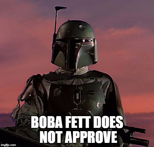 BOBA FETT DOES NOT APPROVE | image tagged in boba fett | made w/ Imgflip meme maker