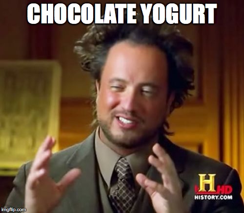 Ancient Aliens Meme | CHOCOLATE YOGURT | image tagged in memes,ancient aliens | made w/ Imgflip meme maker