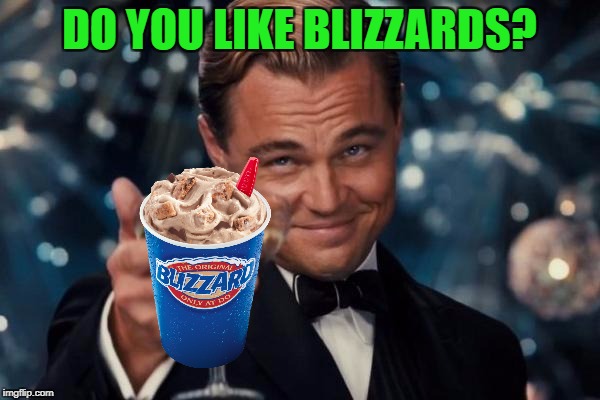 Leonardo Dicaprio Cheers Meme | DO YOU LIKE BLIZZARDS? | image tagged in memes,leonardo dicaprio cheers | made w/ Imgflip meme maker