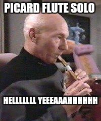 PICARD FLUTE SOLO HELLLLLLL YEEEAAAHHHHHH | made w/ Imgflip meme maker