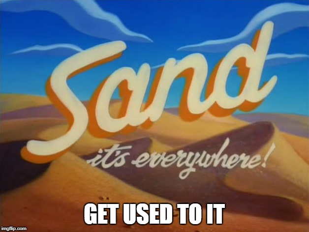 Sand | GET USED TO IT | image tagged in sand,aladdin,king of thieves | made w/ Imgflip meme maker