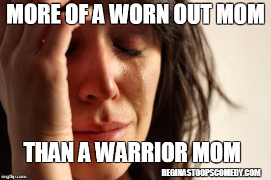 First World Problems | MORE OF A WORN OUT MOM; THAN A WARRIOR MOM; REGINASTOOPSCOMEDY.COM | image tagged in memes,first world problems,autism,warrior mom,tired mom | made w/ Imgflip meme maker