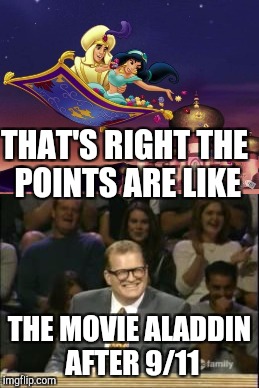 The points don't matter | THAT'S RIGHT THE POINTS ARE LIKE; THE MOVIE ALADDIN AFTER 9/11 | image tagged in whose line is it anyway,aladdin | made w/ Imgflip meme maker