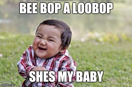 Evil Toddler Meme | BEE BOP A LOOBOP SHES MY BABY | image tagged in memes,evil toddler | made w/ Imgflip meme maker