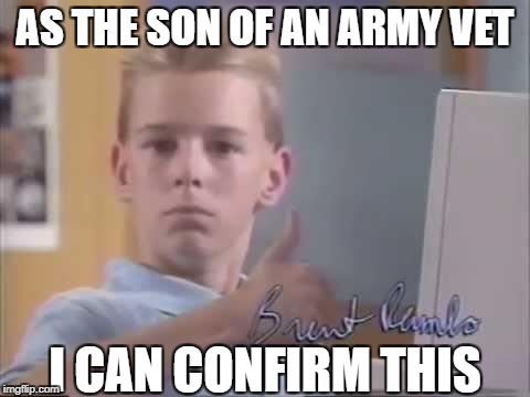 AS THE SON OF AN ARMY VET I CAN CONFIRM THIS | made w/ Imgflip meme maker