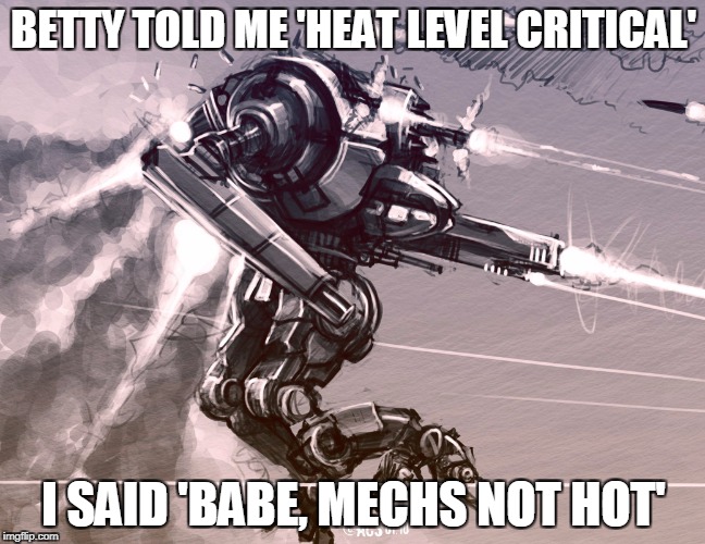 Mechs Not Hot | BETTY TOLD ME 'HEAT LEVEL CRITICAL'; I SAID 'BABE, MECHS NOT HOT' | image tagged in mwo,heat level,uziel,big shaq,bitchin betty,mans not hot | made w/ Imgflip meme maker