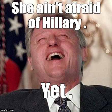 She ain't afraid of Hillary . Yet . | made w/ Imgflip meme maker