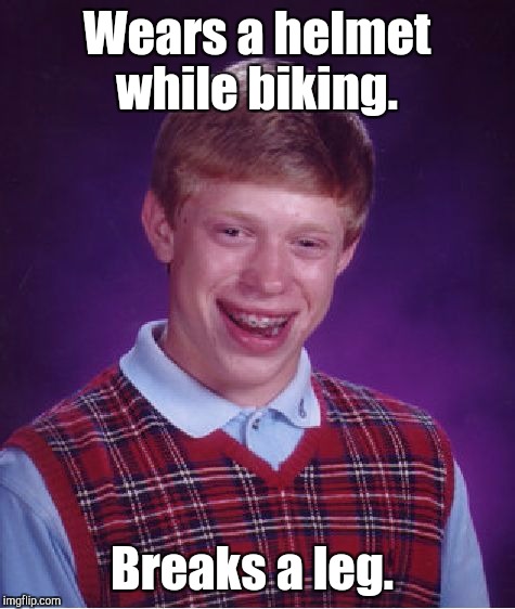 Bad Luck Brian Meme | Wears a helmet while biking. Breaks a leg. | image tagged in memes,bad luck brian | made w/ Imgflip meme maker