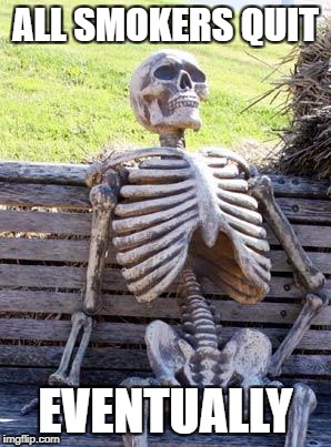 Waiting Skeleton Meme | ALL SMOKERS QUIT; EVENTUALLY | image tagged in memes,waiting skeleton | made w/ Imgflip meme maker