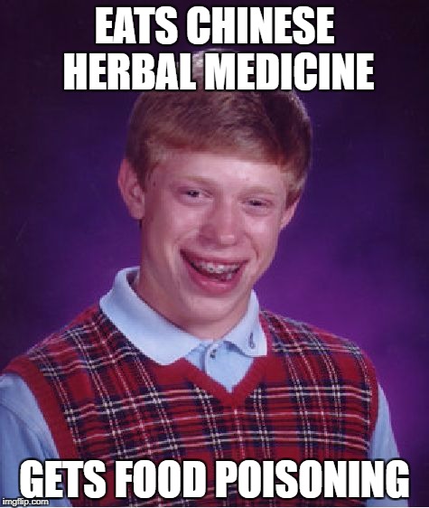 Bad Luck Brian Meme | EATS CHINESE HERBAL MEDICINE; GETS FOOD POISONING | image tagged in memes,bad luck brian | made w/ Imgflip meme maker