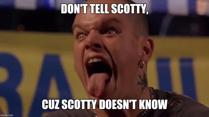 DON'T TELL SCOTTY, CUZ SCOTTY DOESN'T KNOW | made w/ Imgflip meme maker