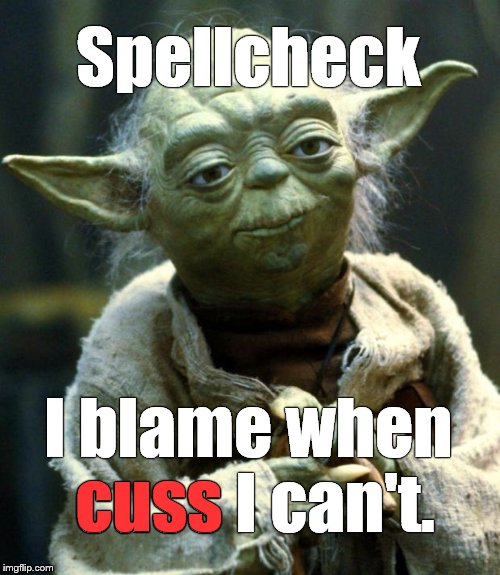 Star Wars Yoda Meme | Spellcheck I blame when cuss I can't. cuss | image tagged in memes,star wars yoda | made w/ Imgflip meme maker