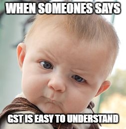 Skeptical Baby Meme | WHEN SOMEONES SAYS; GST IS EASY TO UNDERSTAND | image tagged in memes,skeptical baby | made w/ Imgflip meme maker