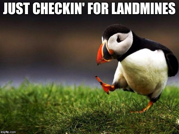 Unpopular Opinion Puffin Meme | JUST CHECKIN' FOR LANDMINES | image tagged in memes,unpopular opinion puffin | made w/ Imgflip meme maker