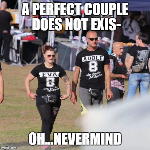 A PERFECT COUPLE DOES NOT EXIS-; OH...NEVERMIND | image tagged in perfect couple does not exis | made w/ Imgflip meme maker