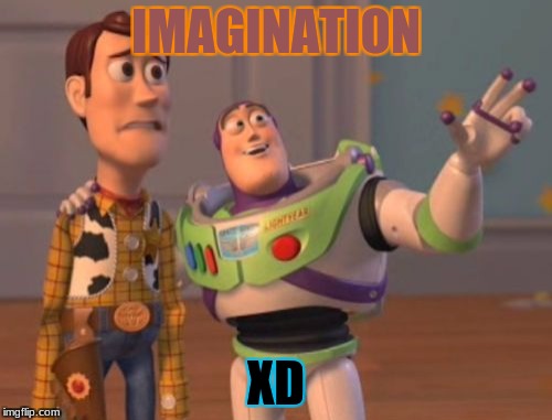 X, X Everywhere Meme | IMAGINATION; XD | image tagged in memes,x x everywhere | made w/ Imgflip meme maker