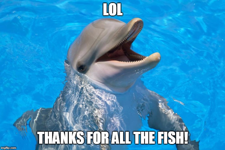 LOL THANKS FOR ALL THE FISH! | made w/ Imgflip meme maker